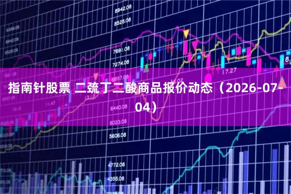 指南针股票 二巯丁二酸商品报价动态（2026-07-04）