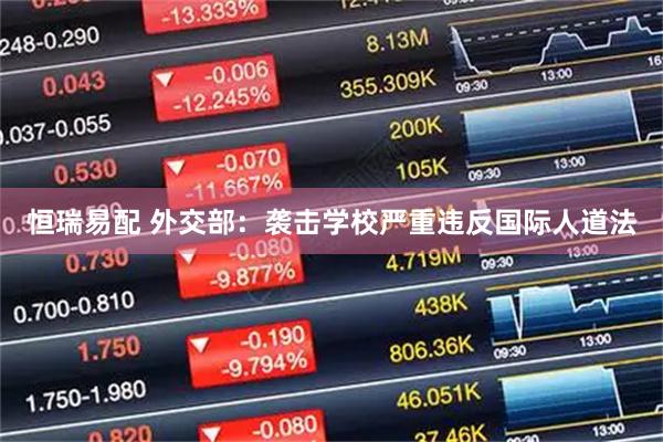 恒瑞易配 外交部：袭击学校严重违反国际人道法