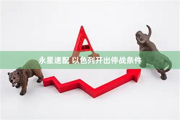 永星速配 以色列开出停战条件